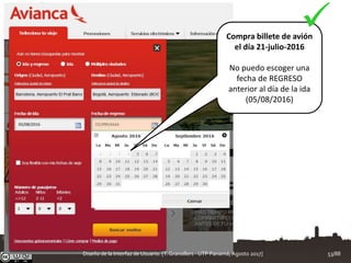 Compra billete de avión
el día 21-julio-2016
No puedo escoger una
fecha de REGRESO
anterior al día de la ida
(05/08/2016)

Diseño de la Interfaz de Usuario. [T.Granollers - UTP Panamá, Agosto 2017] 53/88
 