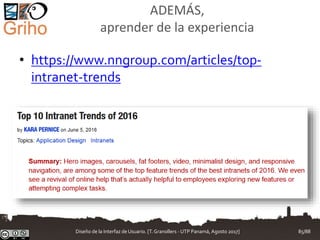 ADEMÁS,
aprender de la experiencia
• https://www.nngroup.com/articles/top-
intranet-trends
Diseño de la Interfaz de Usuario. [T.Granollers - UTP Panamá, Agosto 2017] 85/88
 