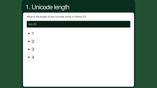 What	is	the	length	of	this	Unicode	string	in	Python	2?
len(u' ')
1
2
3
4
1.	Unicode	length
 