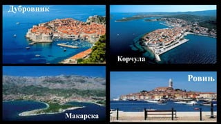 Ровињ
Макарска
Дубровник
Корчула
 