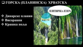  ГОРСКА (ПЛАНИНСКА) ХРВАТСКА
 Динарске планине
 Висоравни
 Крашка поља
 