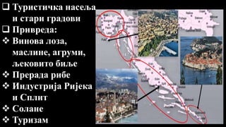  Туристичка насеља
и стари градови
 Привреда:
 Винова лоза,
маслине, агруми,
љековито биље
 Прерада рибе
 Индустрија Ријека
и Сплит
 Солане
 Туризам
 