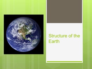 Structure of the
Earth
 