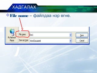 File name – файлдаа нэр өгнө.
ХАДГАЛАХ
 