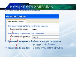  Гарч ирэх харилцах цонхны
 Password to open - Файлыг нээх үед хэрэглэх
түлхүүр үгийг бичнэ.
 Password to modify – 2 дахь нууц үгийг оруулна
НУУЦ ҮГ ӨГЧ ХАДГАЛАХ
 