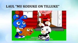 LAUL “MU KODUKE ON TILLUKE“
 