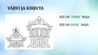 VÄRVI JA KIRJUTA
SEE ON VÄIKE MAJA.
SEE ON SUUR MAJA.
 