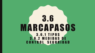 3.6
MARCAPASOS
3 . 6 . 1 T I P O S
3 . 6 . 2 M E D I D A S D E
C O N T R O L S E G U R I D A D
 