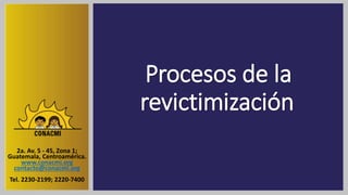Procesos de la
revictimización
2a. Av. 5 - 45, Zona 1;
Guatemala, Centroamérica.
www.conacmi.org
contacto@conacmi.org
Tel. 2230-2199; 2220-7400
 
