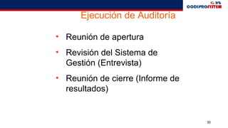 30
Ejecución de Auditoría
• Reunión de apertura
• Revisión del Sistema de
Gestión (Entrevista)
• Reunión de cierre (Informe de
resultados)
 