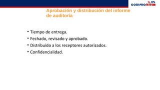 • Tiempo de entrega.
• Fechado, revisado y aprobado.
• Distribuido a los receptores autorizados.
• Confidencialidad.
Aprobación y distribución del informe
de auditoría
 