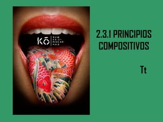 2.3.1 PRINCIPIOS
COMPOSITIVOS
Tt
 
