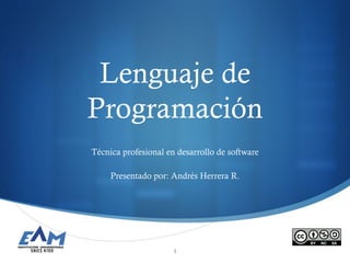 S
Lenguaje de
Programación
Técnica profesional en desarrollo de software
Presentado por: Andrés Herrera R.
1
 