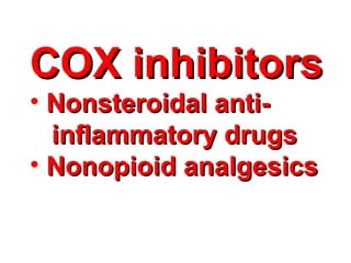 COX inhibitorsCOX inhibitors
• Nonsteroidal anti-Nonsteroidal anti-
inflammatory drugsinflammatory drugs
• Nonopioid analgesicsNonopioid analgesics
 