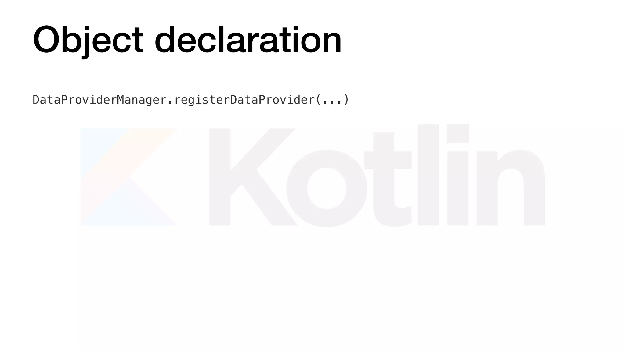 Object declaration
DataProviderManager.registerDataProvider(...)
 