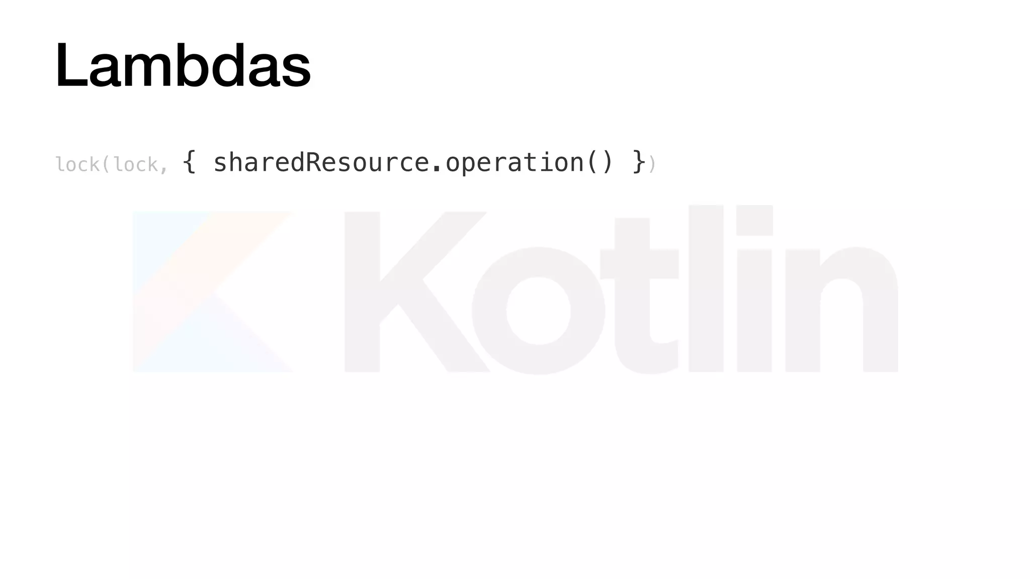 Lambdas
lock(lock, { sharedResource.operation() })
 