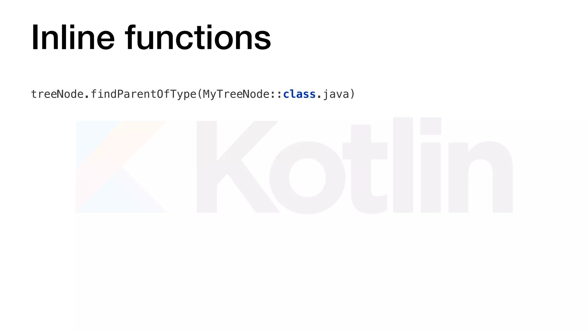 Inline functions
treeNode.findParentOfType(MyTreeNode::class.java)
 