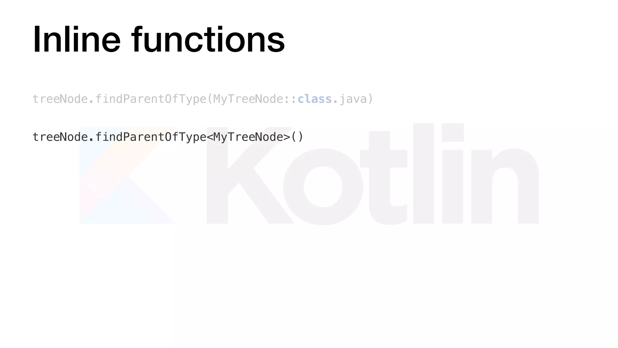 Inline functions
treeNode.findParentOfType(MyTreeNode::class.java)
treeNode.findParentOfType<MyTreeNode>()
 