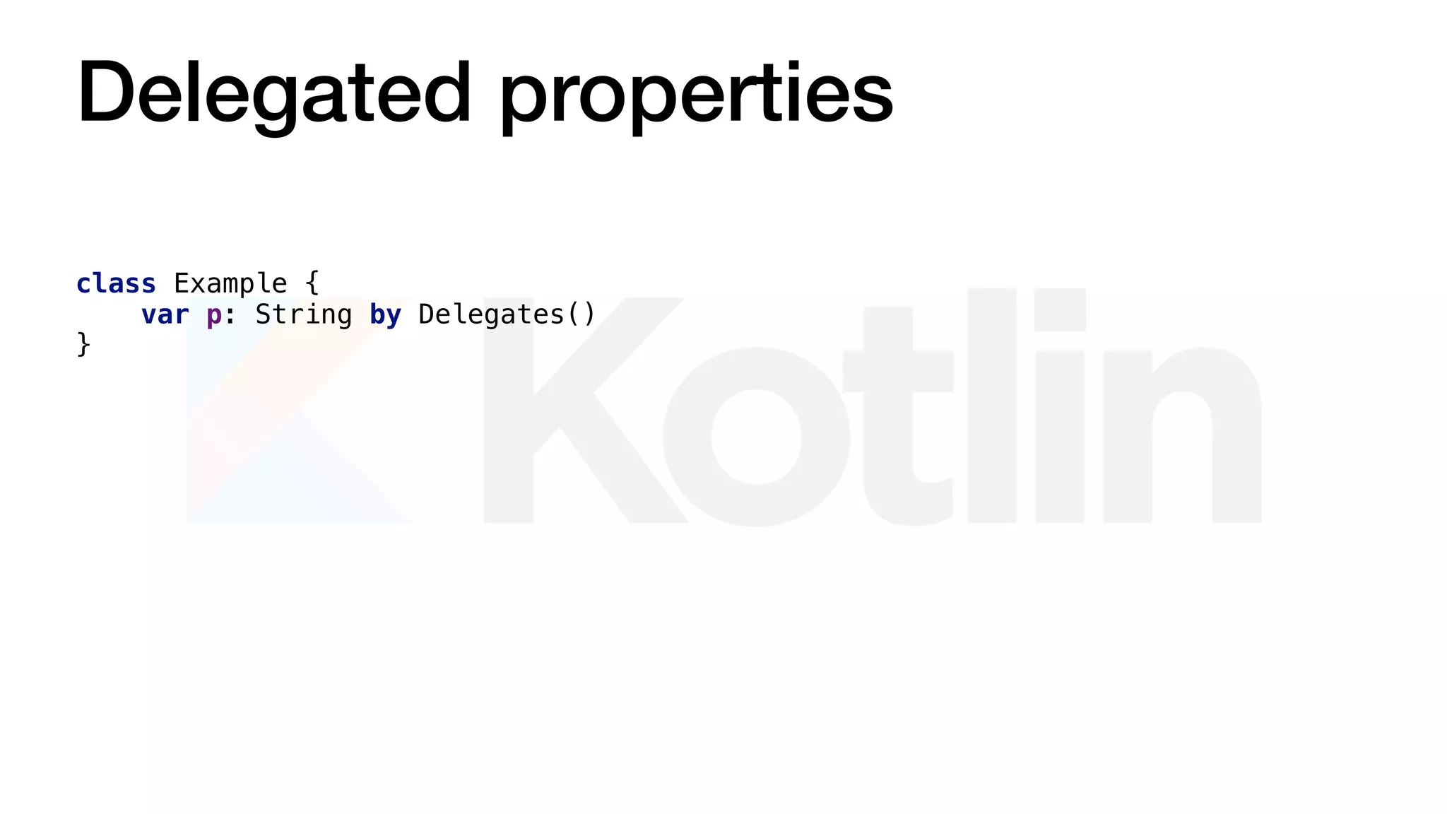 Delegated properties
class Example {
var p: String by Delegates()
}
 