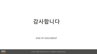 © 2017, Amazon Web Services, Inc. or its affiliates. All rights reserved.
감사합니다
END OF DOCUMENT
 