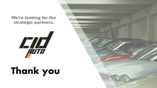THANK YOU
We look forward to cooperating with you
contact@cidauto.kr
Thank you
We’re looking for the
strategic partners.
 