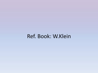 Ref. Book: W.Klein
 