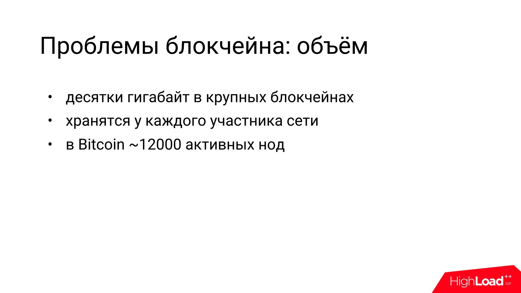 Проблемы блокчейна: объём
• десятки гигабайт в крупных блокчейнах
• хранятся у каждого участника сети
• в Bitcoin ~12000 активных нод
 