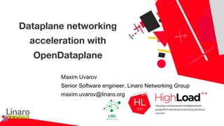 Dataplane networking
acceleration with
OpenDataplane
Maxim Uvarov
Senior Software engineer, Linaro Networking Group
maxim.uvarov@linaro.org
 