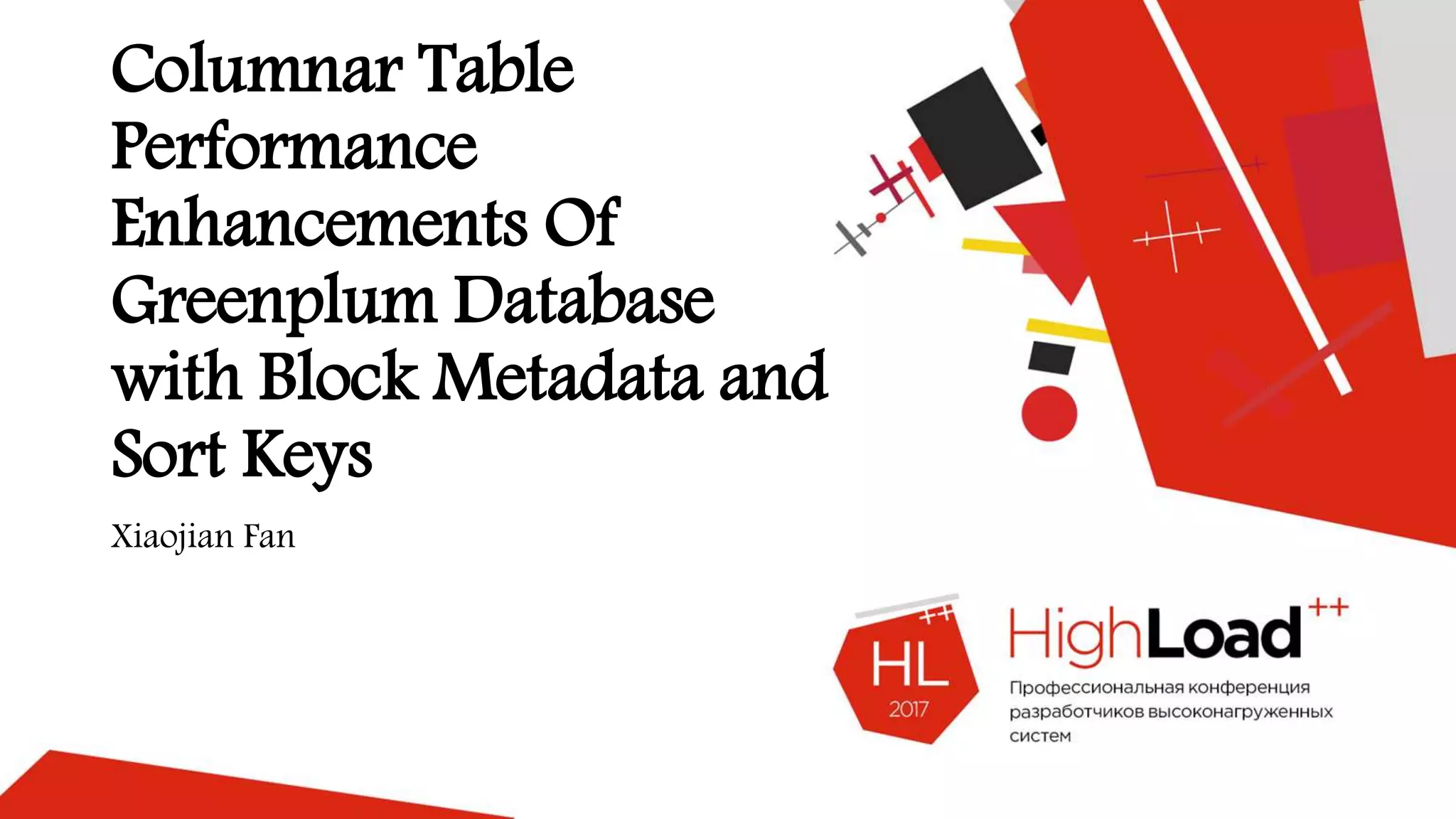 Columnar Table
Performance
Enhancements Of
Greenplum Database
with Block Metadata and
Sort Keys
Xiaojian Fan
 