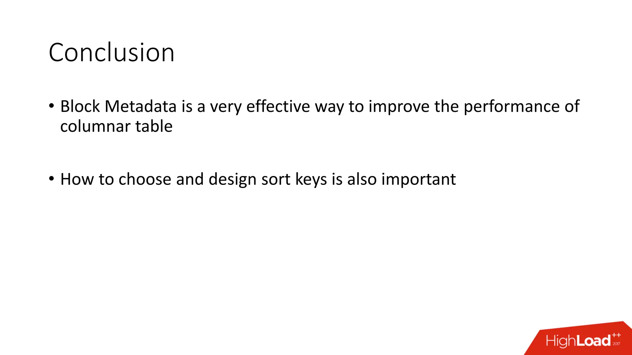 Conclusion
• Block Metadata is a very effective way to improve the performance of
columnar table
• How to choose and design sort keys is also important
 