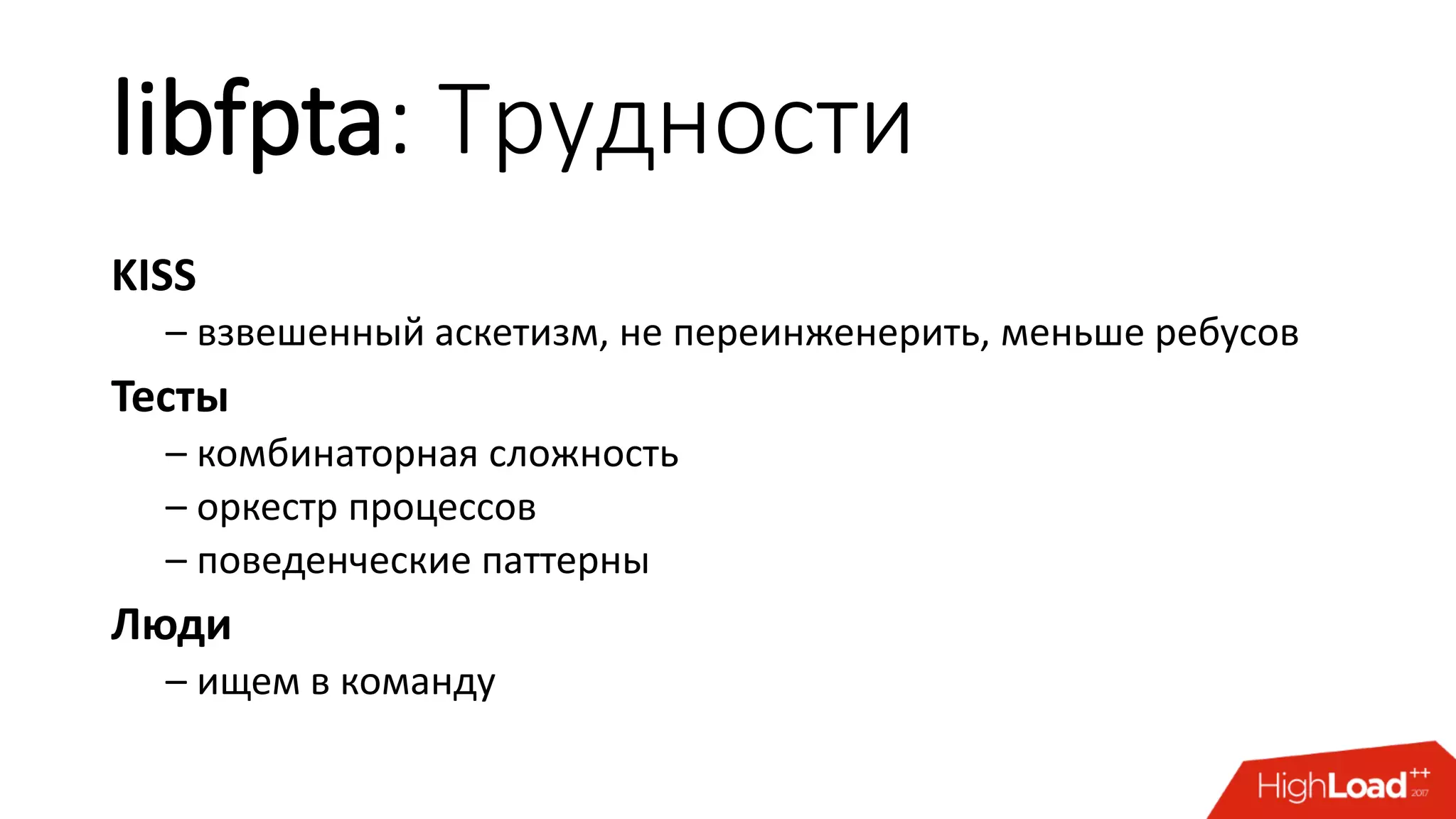 libfpta: Трудности
KISS
– взвешенный аскетизм, не переинженерить, меньше ребусов
Тесты
– комбинаторная сложность
– оркестр процессов
– поведенческие паттерны
Люди
– ищем в команду
 