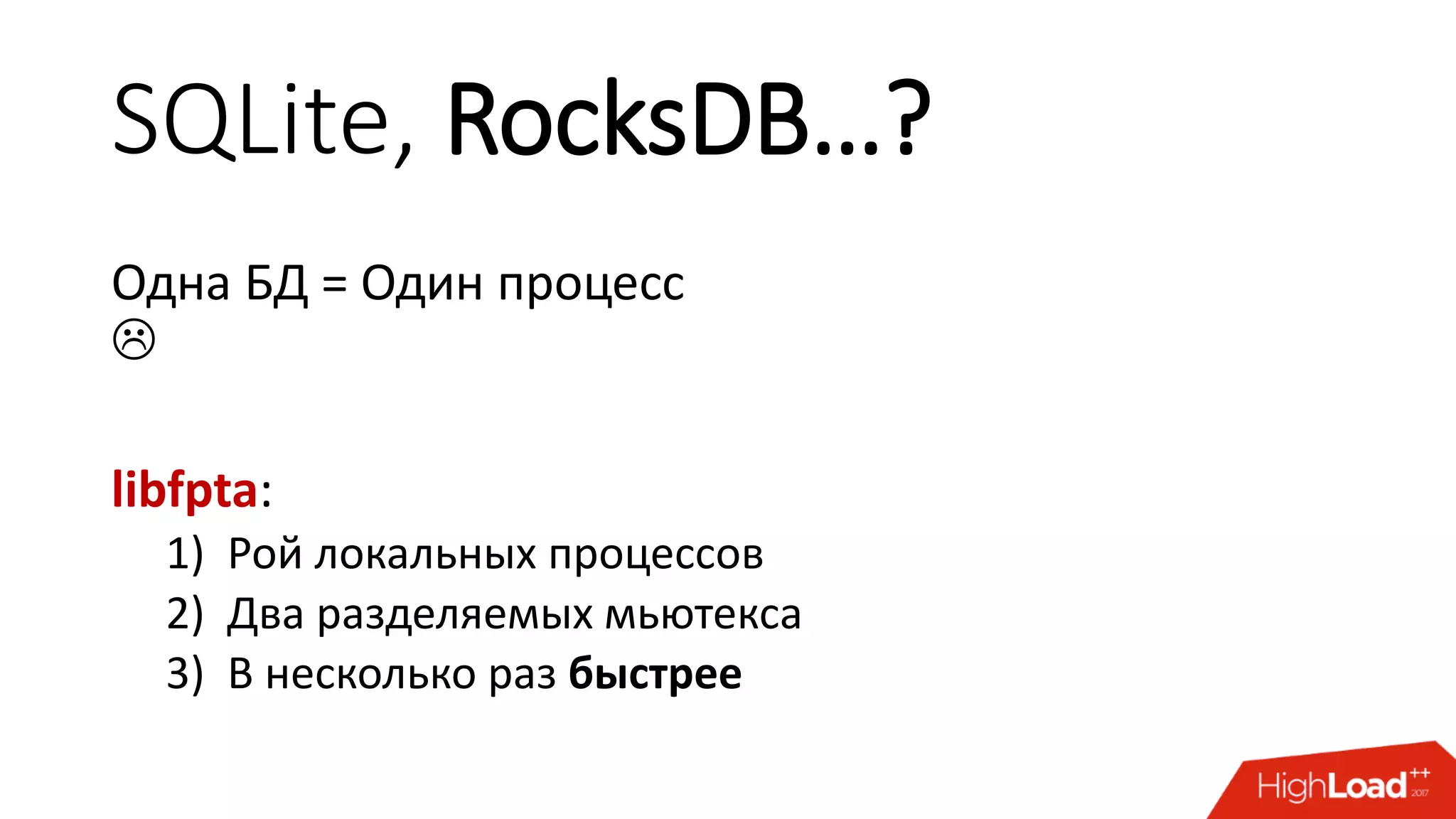 SQLite, RocksDB…?
Одна БД = Один процесс

libfpta:
1) Рой локальных процессов
2) Два разделяемых мьютекса
3) В несколько раз быстрее
 