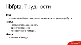 libfpta: Трудности
KISS
– взвешенный аскетизм, не переинженерить, меньше ребусов
Тесты
– комбинаторная сложность
– оркестр процессов
– поведенческие паттерны
Люди
– ищем в команду
 
