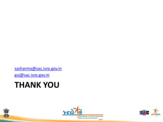THANK YOU
sasharma@sac.isro.gov.in
gvj@sac.isro.gov.in
 
