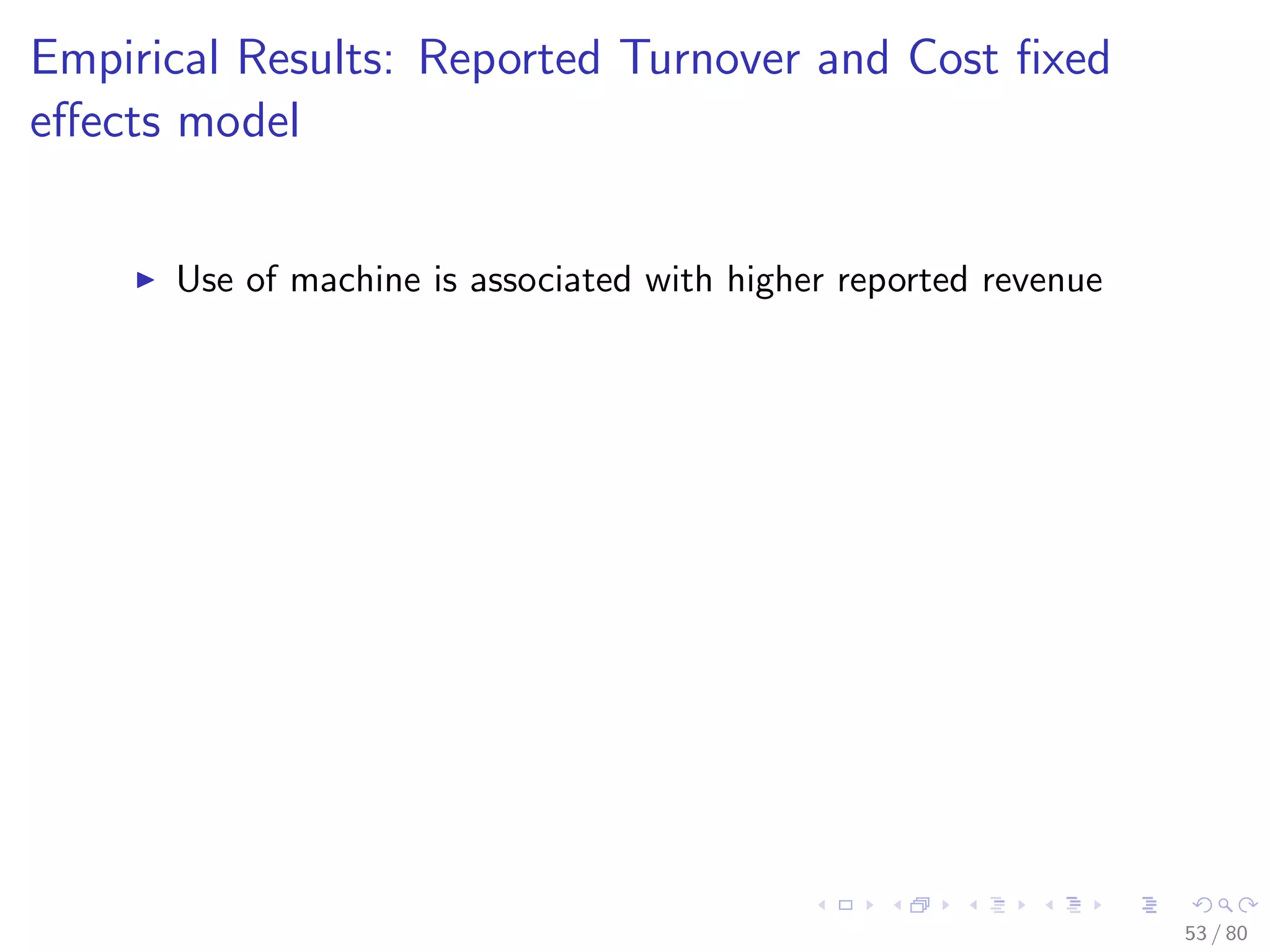 Empirical Results: Reported Turnover and Cost ﬁxed
eﬀects model
Use of machine is associated with higher reported revenue
53 / 80
 