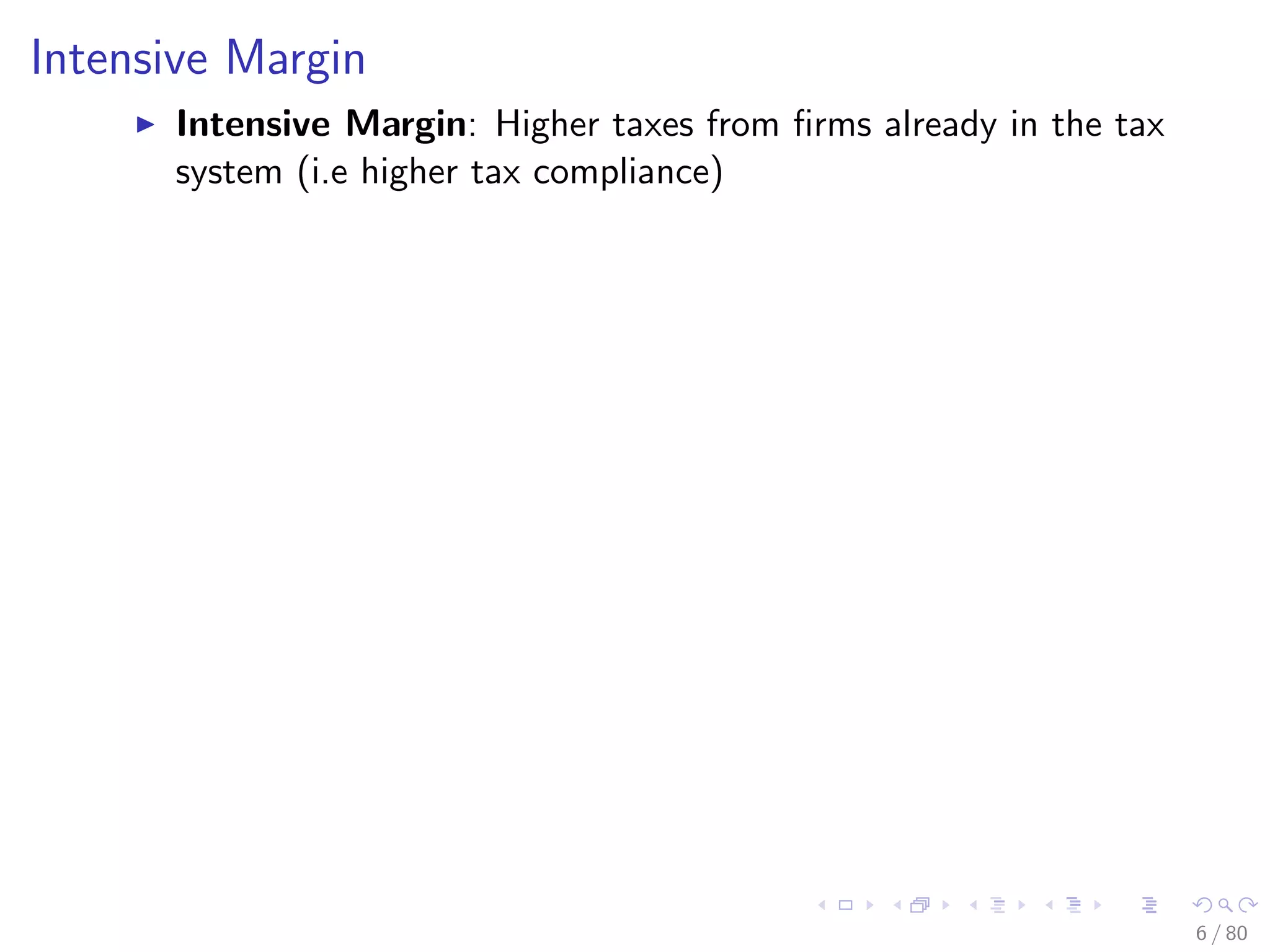 Intensive Margin
Intensive Margin: Higher taxes from ﬁrms already in the tax
system (i.e higher tax compliance)
6 / 80
 