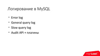 Логирование в MySQL

Error log

General query log

Slow query log

Audit API + плагины
 
