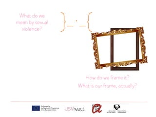 }_·_{What do we
mean by sexual
violence?
How do we frame it?
What is our frame, actually?
 