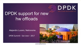 DPDK Summit - San Jose – 2017
DPDK support for new
hw offloads
#DPDKSummit
Alejandro Lucero, Netronome
 