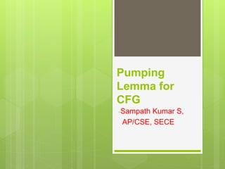 Pumping
Lemma for
CFG
-Sampath Kumar S,
AP/CSE, SECE
 