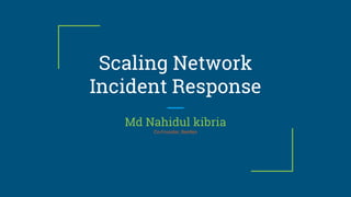 Scaling Network
Incident Response
Md Nahidul kibria
Co-Founder, Beetles
 