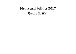 Media and Politics 2017
Quiz 3.1. War
 