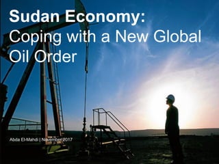 LastModified11/11/201711:28ArabStandardTimePrinted
1
Sudan Economy:
Coping with a New Global
Oil Order
Abda El-Mahdi | November 2017
 