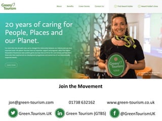 People Places Planet
Join the Movement
jon@green-tourism.com 01738 632162 www.green-tourism.co.uk
Green.Tourism.UK Green Tourism (GTBS) @GreenTourismUK
 
