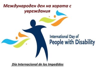 Международен ден на хората с
увреждания
Día Internacional de los Impedidos
 