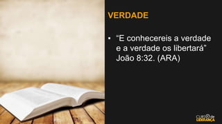 VERDADE
▪ “E conhecereis a verdade
e a verdade os libertará”
João 8:32. (ARA)
 