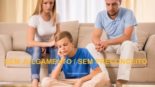 SEM JULGAMENTO / SEM PRECONCEITO
Como firmeza de propósitos.
 