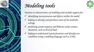 Modeling tools
Features or characteristics of modeling tools include support for:
 identifying inconsistencies and defects within the model;
 helping to identify and prioritize areas of the model for
testing;
 predicting system response and behavior under various
situations, such as level of load;
 helping to understand system functions and identify test
conditions using a modeling language such as UML.
 