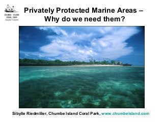 Privately Protected Marine Areas –
Why do we need them?
Sibylle Riedmiller, Chumbe Island Coral Park, www.chumbeisland.com
 