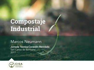 Marcos Neumann
Jornada Técnica Conexión Reciclado
San Carlos de Bariloche
2017
Compostaje
Industrial
 